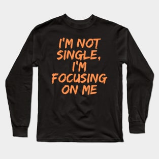 I'm Not Single, I'm Focusing on Me, Singles Awareness Day Long Sleeve T-Shirt